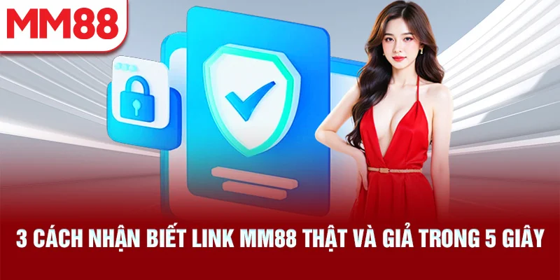 3 Cách Nhận Biết Link MM88 Thật Và Giả Trong 5 Giây